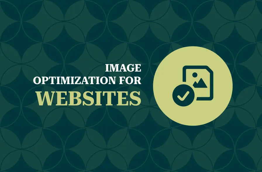 The image features a geometric, dark green background with a repeating pattern of circles. In the foreground, there is a light green circle containing an icon of an image with a checkmark, symbolizing optimized image quality. To the left of the icon, the text "IMAGE OPTIMIZATION FOR WEBSITES" is prominently displayed in a bold and clear font. The design emphasizes the importance of image optimization in website performance and visual appeal.