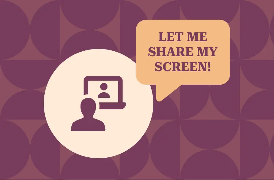 The image features the phrase "LET ME SHARE MY SCREEN!" in bold, playful font inside a speech bubble. Below the text is an icon of a person in front of a computer screen, representing screen sharing in a virtual meeting. The background displays a geometric pattern of overlapping circles in maroon and beige tones, creating a modern and vibrant visual.