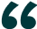 The image shows a decorative pair of quotation marks, designed in a bold, teal color. They are large and stylized, likely used to emphasize or frame a quote.